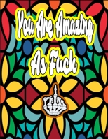 You Are Amazing as Fuck: Motivational Swear Words For Stress Relief and Relaxation 1673410847 Book Cover