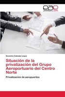 Situación de la privatización del Grupo Aeroportuario del Centro Norte: Privatización de aeropuertos 6202241950 Book Cover