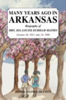 MANY YEARS AGO IN ARKANSAS:Biography of MRS. IDA LOUISE DURHAM MATHIS October 28, 1921-July 14, 1999 1425776574 Book Cover