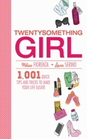 Twentysomething Girl: 1001 Quick Tips and Tricks to Make Your Life Easier 1611457637 Book Cover