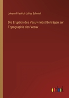 Die Eruption des Vesuv nebst Beiträgen zur Topographie des Vesuv 3368014943 Book Cover