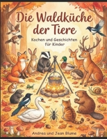 Die Waldküche der Tiere: Kochen und Geschichten für Kinder B0H6VHM48M Book Cover