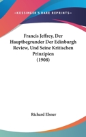 Francis Jeffrey, Der Hauptbegrunder Der Edinburgh Review, Und Seine Kritischen Prinzipien (1908) 1161173676 Book Cover