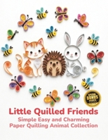 Little Quilled Friends Simple Easy and Charming Paper Quilling Animal Collection: Paper Quilling Animals Image Gallery B0HCL4Q3PX Book Cover