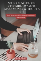 No Boss, No Clock: 7 Flexible Ways to Make Money Without a 9–5: Work When You Want, Where You Want—Starting Now B0F2TSCYQ6 Book Cover