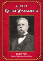 A Life of George Westinghouse: Enlarged Illustrated Special Edition 1735338214 Book Cover