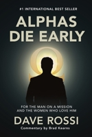 Alphas Die Early: For the Man on a Mission — And the Women Who Love Him 1923223771 Book Cover