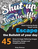 Adult Coloring Books Swear words: Shut up twatwaffle : Escape the Bullshit of your day : Stress Relieving Swear Words B085KR64VL Book Cover