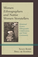 Women Ethnographers and Native Women Storytellers: Relational Science, Ethnographic Collaboration, and Tribal Community 1498510043 Book Cover