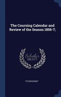 The Coursing Calendar and Review of the Season 1856-7; 1145937780 Book Cover