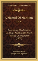 A Manual Of Maritime Law: Consisting Of A Treatise On Ships And Freight And A Treatise On Insurance 1016565178 Book Cover