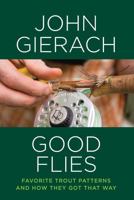 Good Flies: Favorite Trout Patterns and How They Got That Way 1585741396 Book Cover