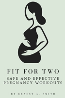 Fit for Two: Safe and Effective Pregnancy Workouts B0BRYY5RRD Book Cover