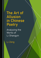 The Art of Allusion in Chinese Poetry: Analysing the Works of Li Shangyin 1527554813 Book Cover