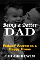 Being a Better DAD: Fathers' Secrets to a Happy Home B0BPN8N5QJ Book Cover