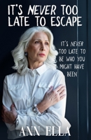 It’s Never Too Late To Escape: It's Never Too Late To Be Who You Might Have Been B0DR7G456M Book Cover