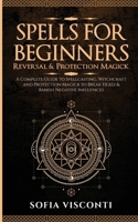 Spells for Beginners, Reversal & Protection Magick: A Complete Guide to Spellcasting, Witchcraft and Protection Magick to Break Hexes & Banish Negative Influences: (2 in 1 Bundle) B0CTTBG2QR Book Cover