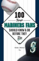 100 Things Mariners Fans Should Know & Do Before They Die 1629370703 Book Cover