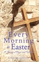 Every Morning is Easter: A Journey of Prayer and Reflection 1631290878 Book Cover