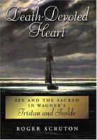 Death-Devoted Heart: Sex and Sacred in Wagner's Tristan and Isolde 0199928088 Book Cover