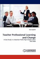 Teacher Professional Learning and Change: A Case Study in a Suburban Public High School in New York State 3843352429 Book Cover