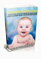 The Complete Baby Guide- What You Need to Know to Make Your Baby a Super-Baby, even before Birth! 1451535821 Book Cover
