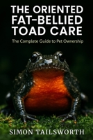 The Oriented Fat-Bellied Toad Care: The complete guide to pet ownership B0FMSCWX7S Book Cover
