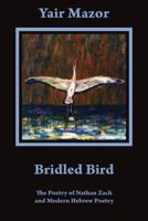 Bridled Bird: The Poetry of Nathan Zach and Modern Hebrew Poetry 159598125X Book Cover