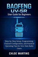 BAOFENG UV-5R User Guide for Beginners: Step-by-Step Setup, Programming, Channel Configuration, and Practical Operating Tips for New Ham Radio Users (The Practical Field Radio Series) B0GPXXP2TD Book Cover