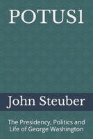 Potus1: The Presidency, Politics and Life of George Washington B08KSBV3ZW Book Cover