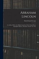 Abraham Lincoln: an Address Before the Midday Luncheon Club, Leland Hotel, Springfield, Illinois, Thursday, October 18, 1923 1015371213 Book Cover