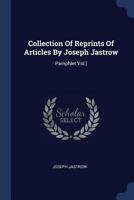 Collection Of Reprints Of Articles By Joseph Jastrow: Pamphlet Vol.] 1021374814 Book Cover