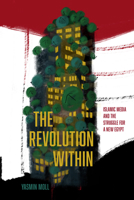 The Revolution Within: Islamic Media and the Struggle for a New Egypt (Stanford Studies in Middle Eastern and Islamic Societies and) 1503638359 Book Cover