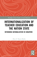 Internationalization of Teacher Education and the Nation State: Rethinking Nationalization in Singapore 0367227045 Book Cover