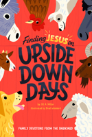 Finding Jesus on Upside Down Days: Family Devotions from the Barnyard 1645072614 Book Cover