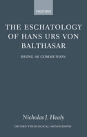 The Eschatology of Hans Urs von Balthasar: Being As Communion (Oxford Theological Monographs) 0199278369 Book Cover