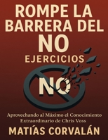 Rompe la Barrera del No Ejercicios: Aprovechando al Máximo el Conocimiento Extraordinario de Chris Voss (Spanish Edition) B0G824R2P2 Book Cover