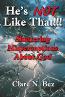 He's NOT Like That!!!: Shattering Misperceptions About God B0GKWTWYXV Book Cover