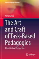 The Art and Craft of Task-Based Pedagogies: A Post-Critical Perspective 3032103215 Book Cover