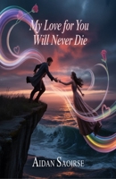 MY LOVE FOR YOU WILL NEVER DIE B0FWRH7FN4 Book Cover