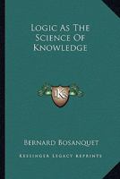Logic as the Science of Knowledge 1425466613 Book Cover