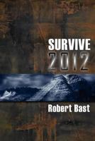 Survive 2012: A Handbook For Doomsday Preppers. Discover Where and How to be Safe from a Global Cataclysm. 1475249756 Book Cover