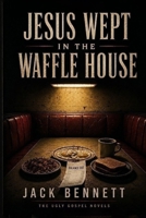 Jesus Wept in the Waffle House (The Ugly Gospel Novels) B0H4L6XBCP Book Cover
