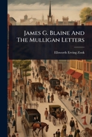 James G. Blaine And The Mulligan Letters 1024946819 Book Cover