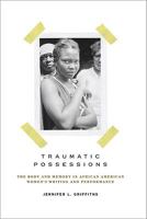 Traumatic Possessions: The Body and Memory in African American Women's Writing and Performance 0813928842 Book Cover
