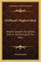 Girlhood's Highest Ideal: Helpful Chapters To Catholic Girls At The Parting Of The Ways 1163143111 Book Cover