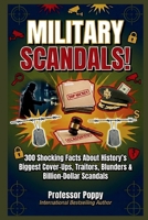 MILITARY SCANDALS!: 300 Shocking Facts About History's Biggest Cover-Ups, Traitors, Blunders & Billion-Dollar Scandals (The Big Book Of) 1997925567 Book Cover
