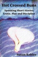 Hot Crossed Buns: Spanking short stories: erotic, play and discipline 0978389328 Book Cover