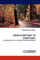 FROM SCRIPTURE TO STRIPTURE?: A COMPILATION OF 21st CENTURY CHRISTIAN HERESIES 3838399471 Book Cover