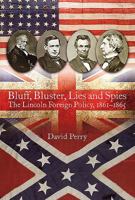 Bluff, Bluster, Lies and Spies: The Lincoln Foreign Policy, 1861-1865 1612003621 Book Cover